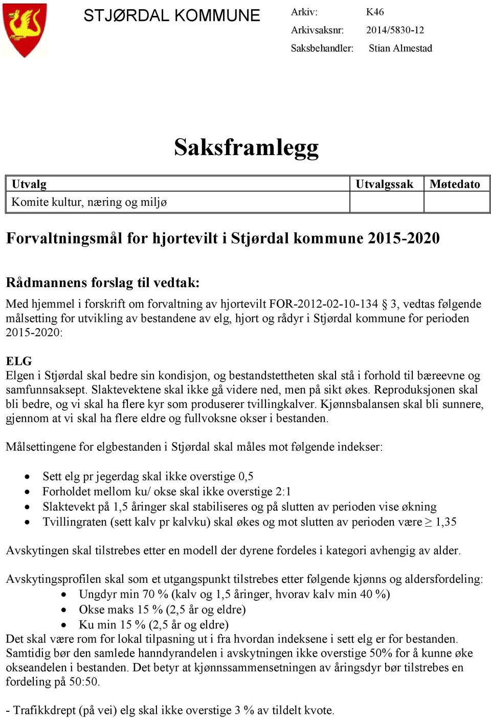 rådyr i Stjørdal kommune for perioden 2015-2020: ELG Elgen i Stjørdal skal bedre sin kondisjon, og bestandstettheten skal stå i forhold til bæreevne og samfunnsaksept.