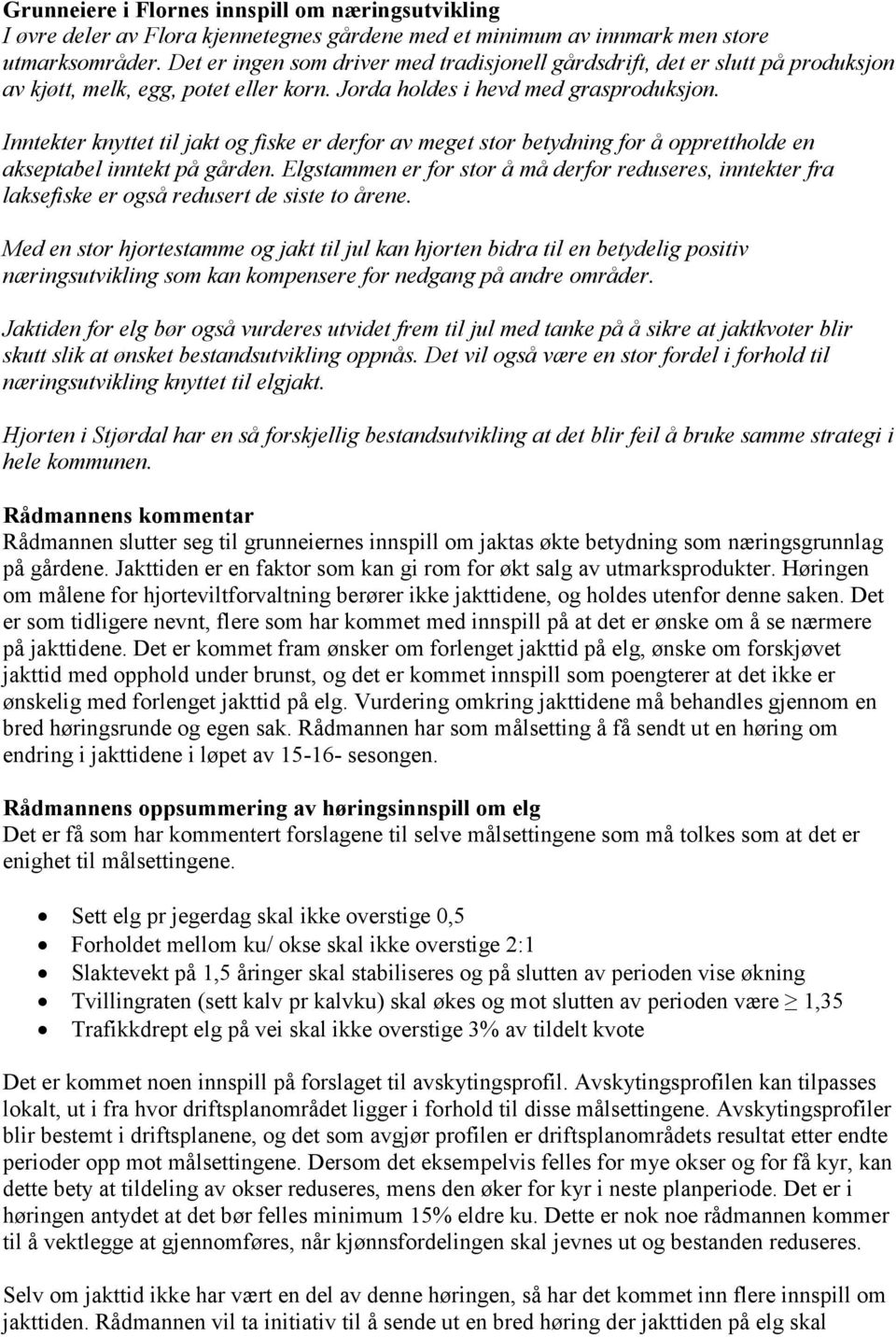 Inntekter knyttet til jakt og fiske er derfor av meget stor betydning for å opprettholde en akseptabel inntekt på gården.