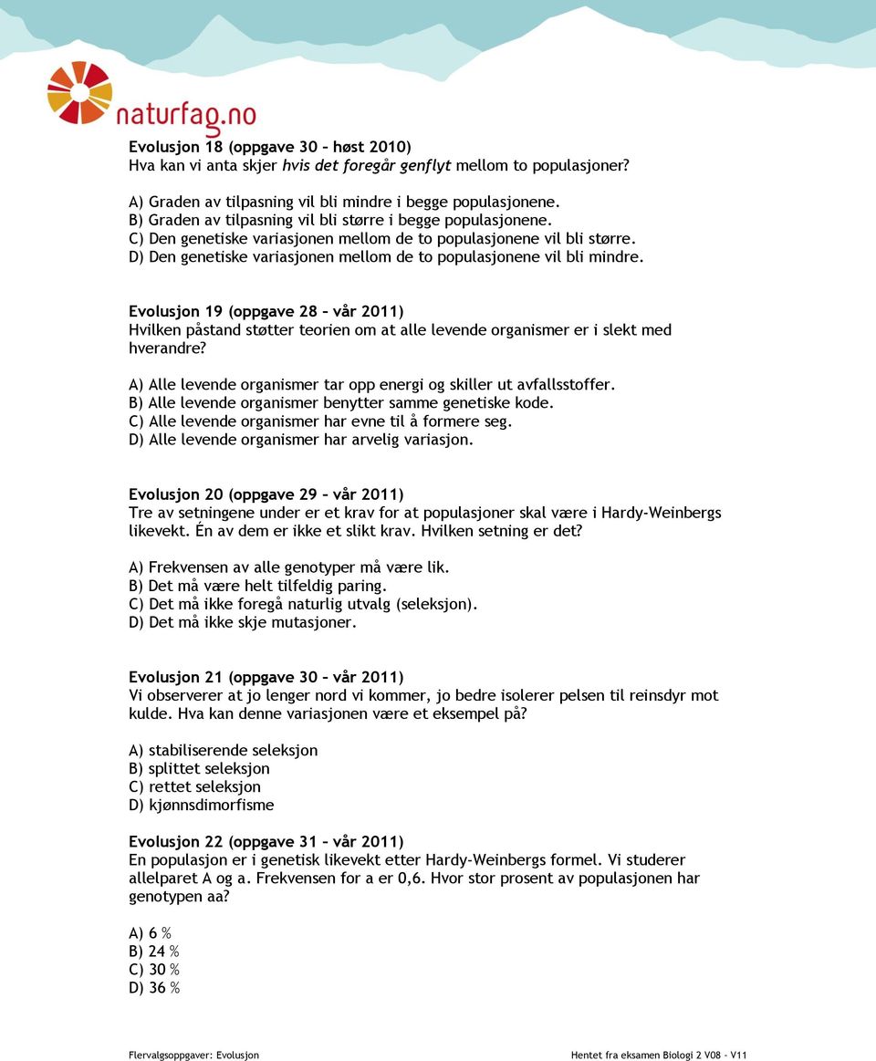 D) Den genetiske variasjonen mellom de to populasjonene vil bli mindre. Evolusjon 19 (oppgave 28 vår 2011) Hvilken påstand støtter teorien om at alle levende organismer er i slekt med hverandre?