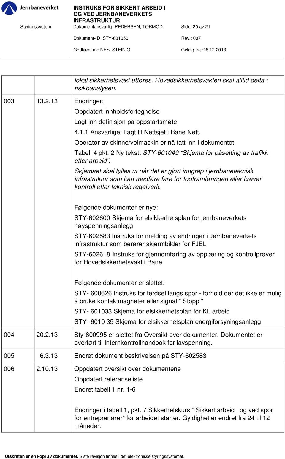 Skjemaet skal fylles ut når det er gjort inngrep i jernbaneteknisk infrastruktur som kan medføre fare for togframføringen eller krever kontroll etter teknisk regelverk.