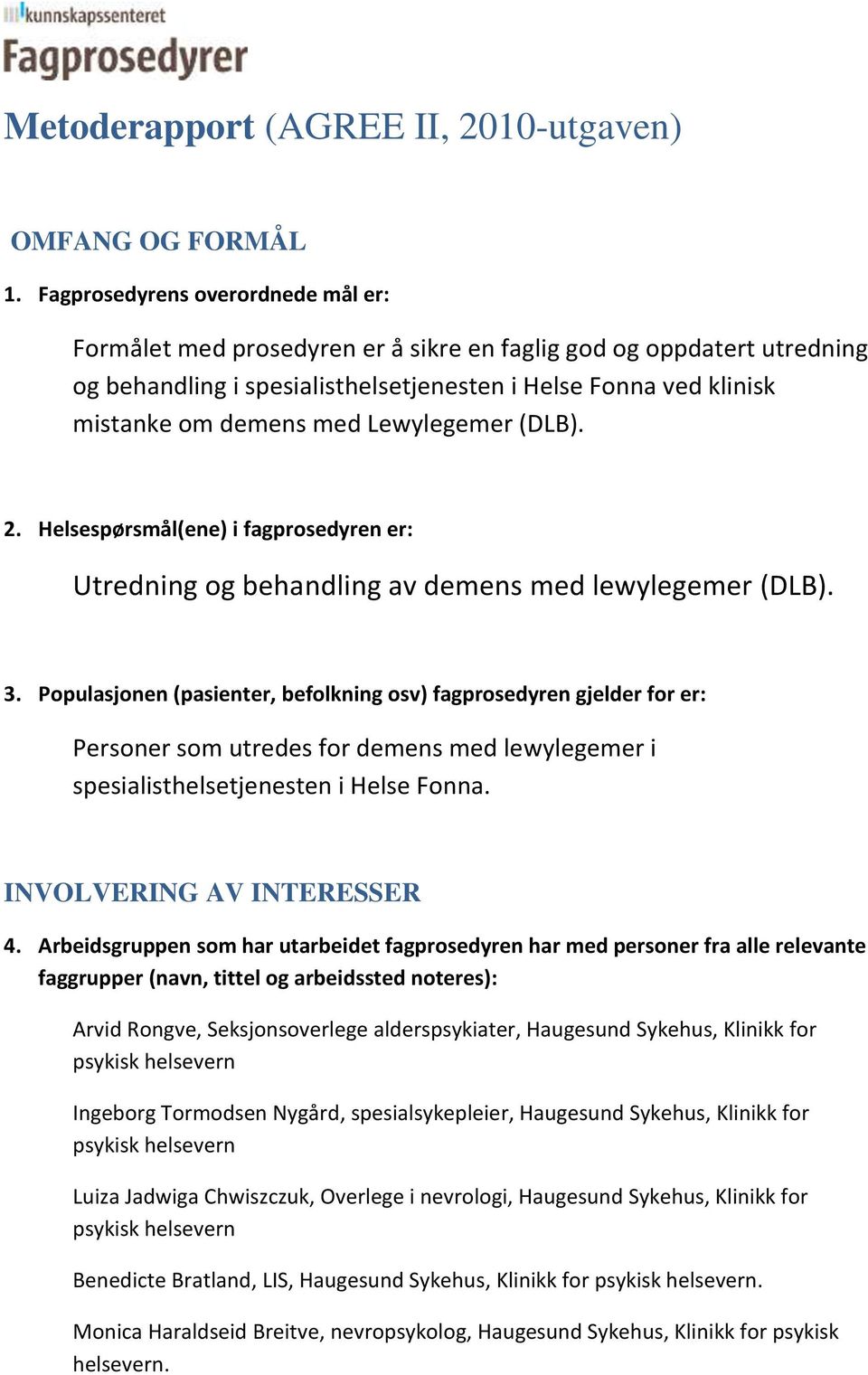 Lewylegemer (DLB). 2. Helsespørsmål(ene) i fagprosedyren er: Utredning og behandling av demens med lewylegemer (DLB). 3.