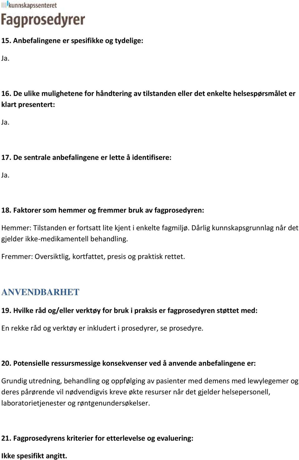 Dårlig kunnskapsgrunnlag når det gjelder ikke-medikamentell behandling. Fremmer: Oversiktlig, kortfattet, presis og praktisk rettet. ANVENDBARHET 19.