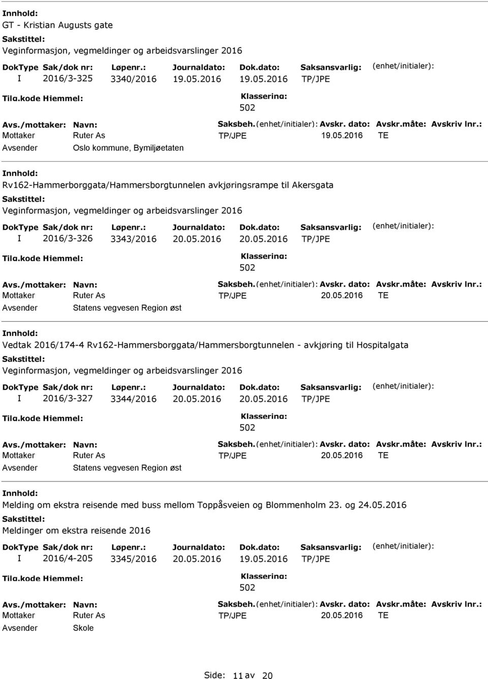 dato: Avskr.måte: Avskriv lnr.: TE nnhold: Vedtak 2016/174-4 Rv162-Hammersborggata/Hammersborgtunnelen - avkjøring til Hospitalgata 2016/3-327 3344/2016 Avs./mottaker: Navn: Saksbeh.