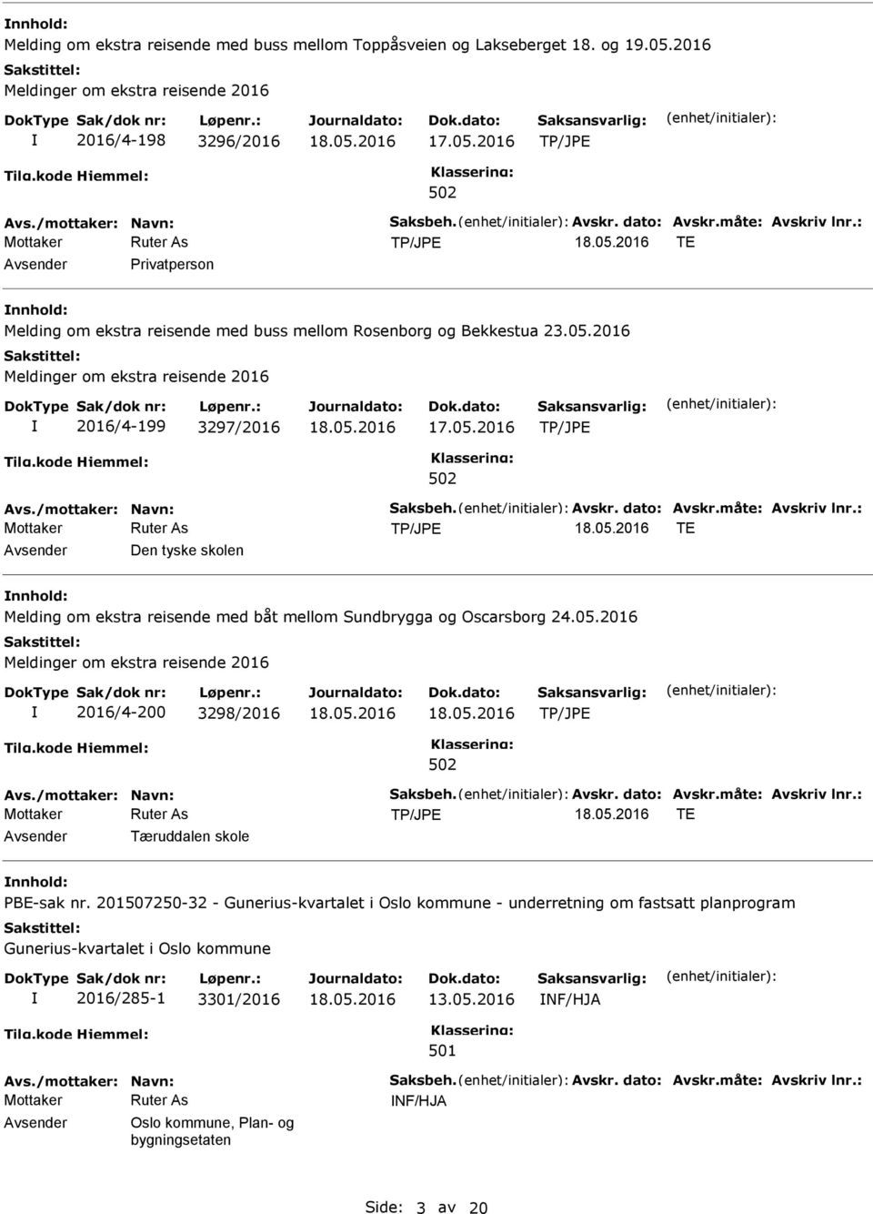 måte: Avskriv lnr.: TE Avsender Den tyske skolen nnhold: Melding om ekstra reisende med båt mellom Sundbrygga og Oscarsborg 24.05.2016 2016/4-200 3298/2016 Avs./mottaker: Navn: Saksbeh. Avskr. dato: Avskr.