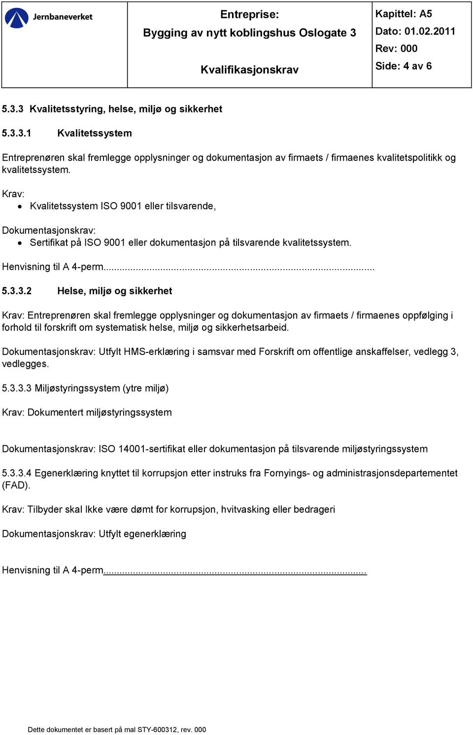 3.2 Helse, miljø og sikkerhet Krav: Entreprenøren skal fremlegge opplysninger og dokumentasjon av firmaets / firmaenes oppfølging i forhold til forskrift om systematisk helse, miljø og