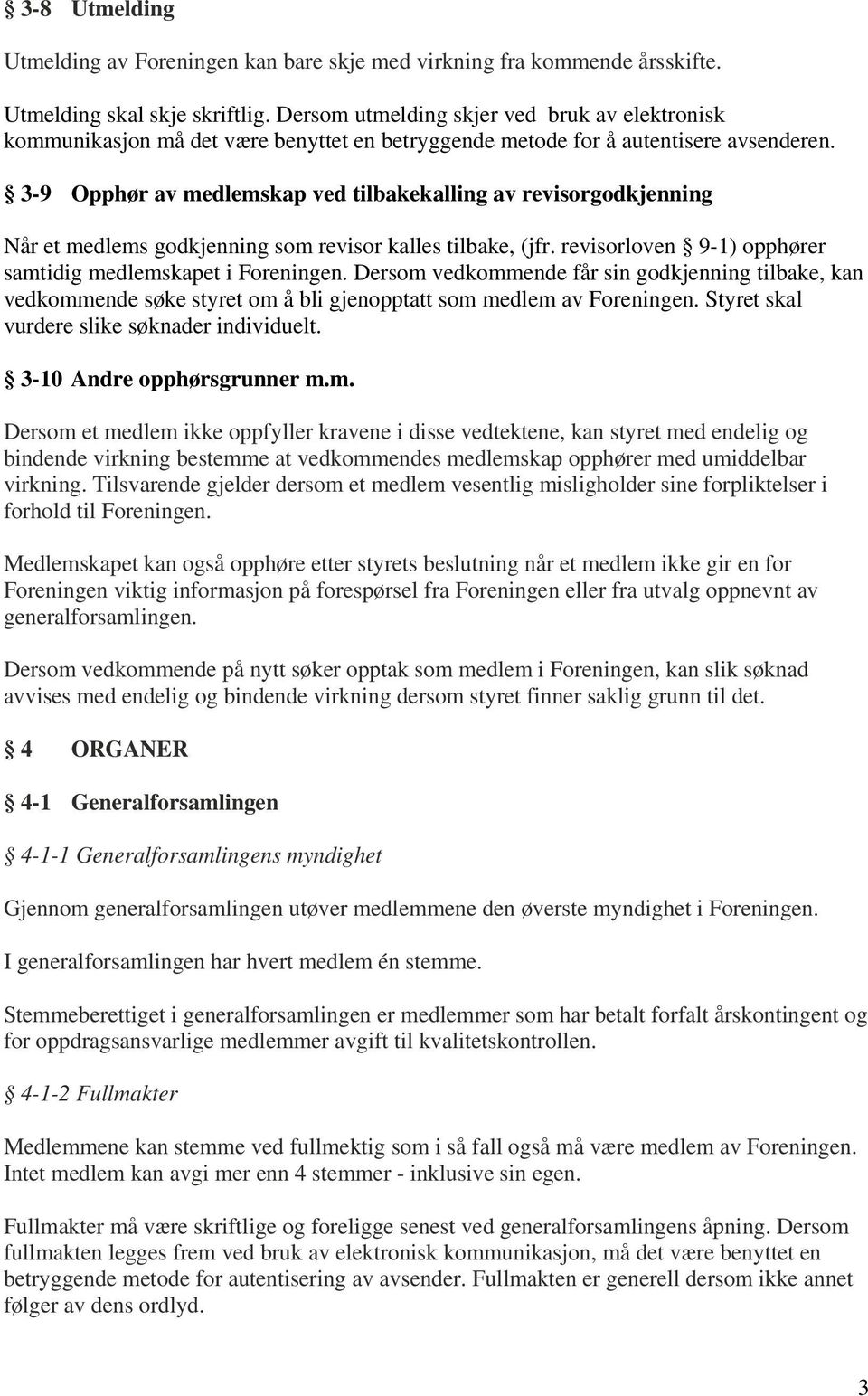 3-9 Opphør av medlemskap ved tilbakekalling av revisorgodkjenning Når et medlems godkjenning som revisor kalles tilbake, (jfr. revisorloven 9-1) opphører samtidig medlemskapet i Foreningen.