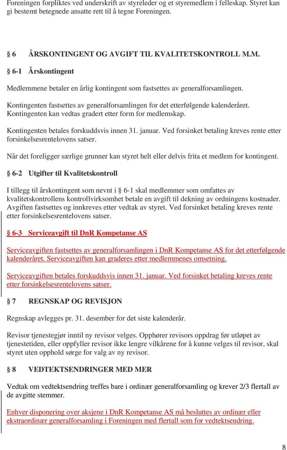 Kontingenten fastsettes av generalforsamlingen for det etterfølgende kalenderåret. Kontingenten kan vedtas gradert etter form for medlemskap. Kontingenten betales forskuddsvis innen 31. januar.