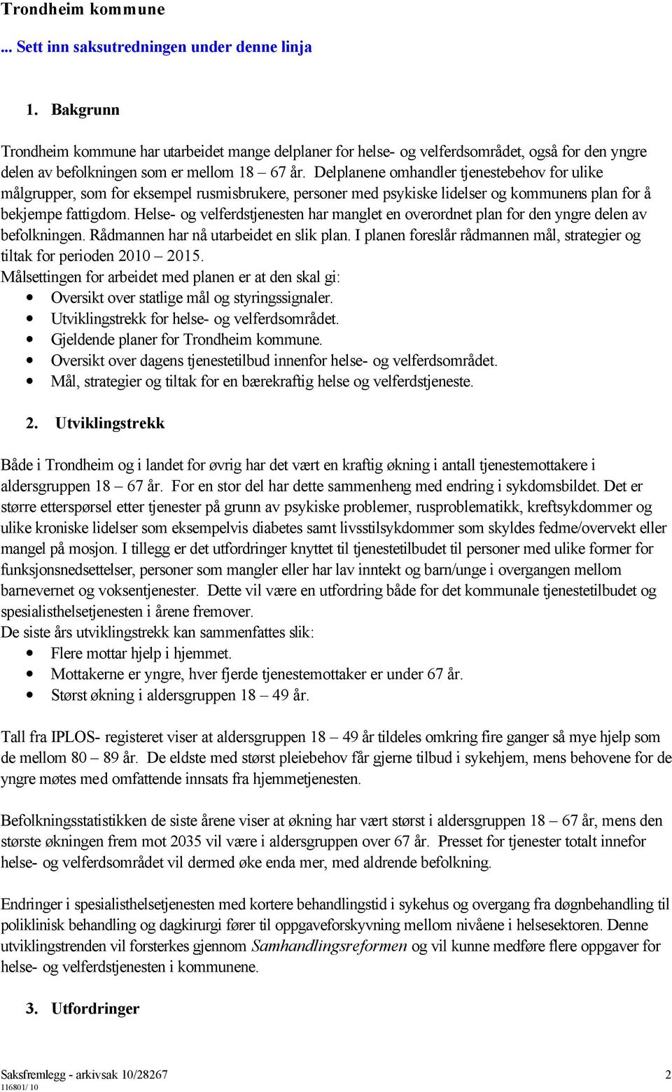 Delplanene omhandler tjenestebehov for ulike målgrupper, som for eksempel rusmisbrukere, personer med psykiske lidelser og kommunens plan for å bekjempe fattigdom.