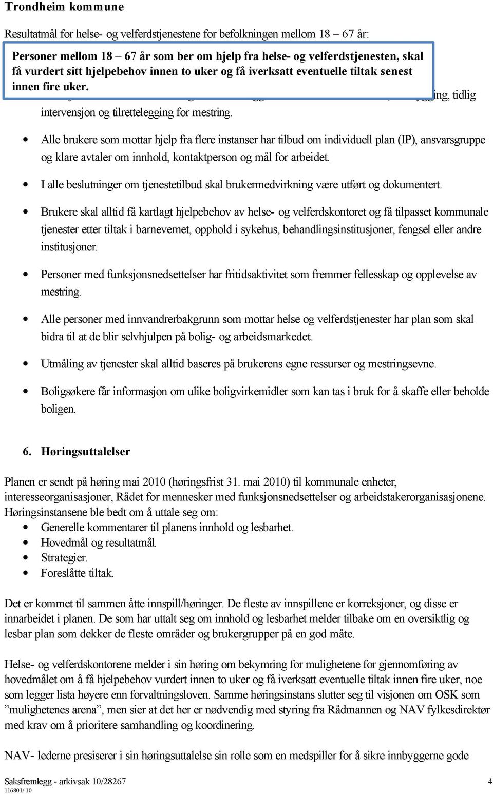 Alle nye brukere får vurdert mulighetene som ligger i helsefremmende innsats, forebygging, tidlig intervensjon og tilrettelegging for mestring.