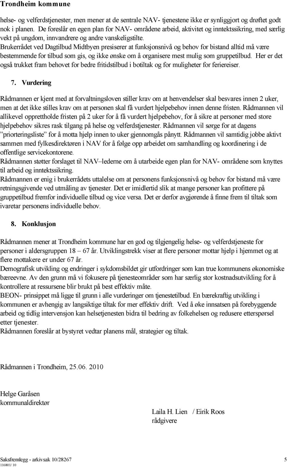 Brukerrådet ved Dagtilbud Midtbyen presiserer at funksjonsnivå og behov for bistand alltid må være bestemmende for tilbud som gis, og ikke ønske om å organisere mest mulig som gruppetilbud.