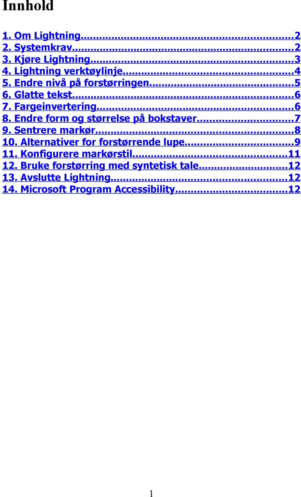 Endre form og størrelse på bokstaver...7 9. Sentrere markør...8 10. Alternativer for forstørrende lupe...9 11.