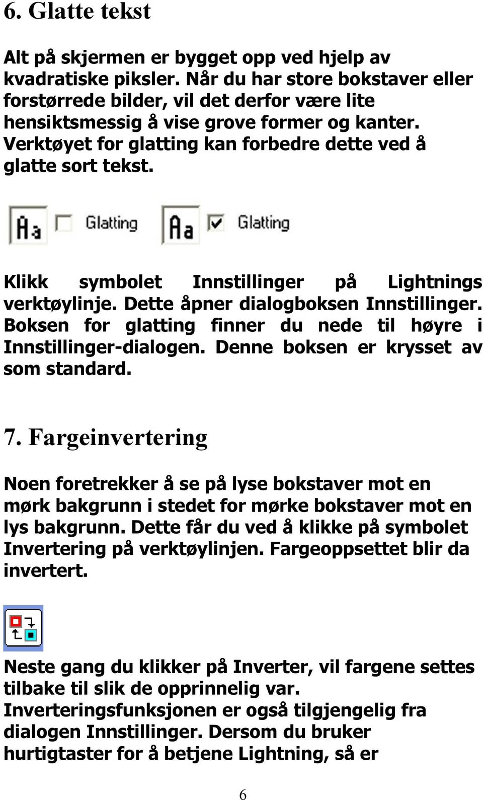 Klikk symbolet Innstillinger på Lightnings verktøylinje. Dette åpner dialogboksen Innstillinger. Boksen for glatting finner du nede til høyre i Innstillinger-dialogen.