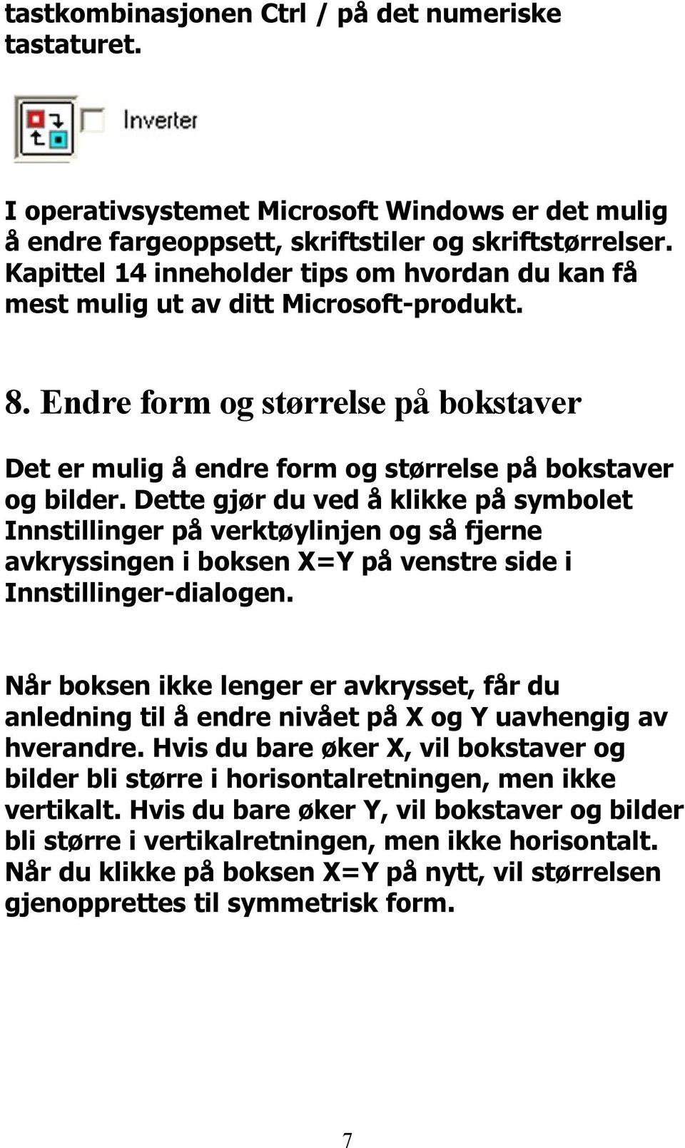 Dette gjør du ved å klikke på symbolet Innstillinger på verktøylinjen og så fjerne avkryssingen i boksen X=Y på venstre side i Innstillinger-dialogen.