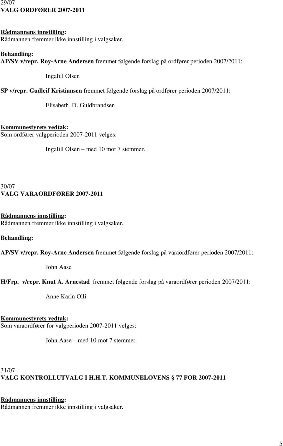 Guldbrandsen Som ordfører valgperioden 2007-2011 velges: Ingalill Olsen med 10 mot 7 stemmer. 30/07 VALG VARAORDFØRER 2007-2011 AP/SV v/repr.