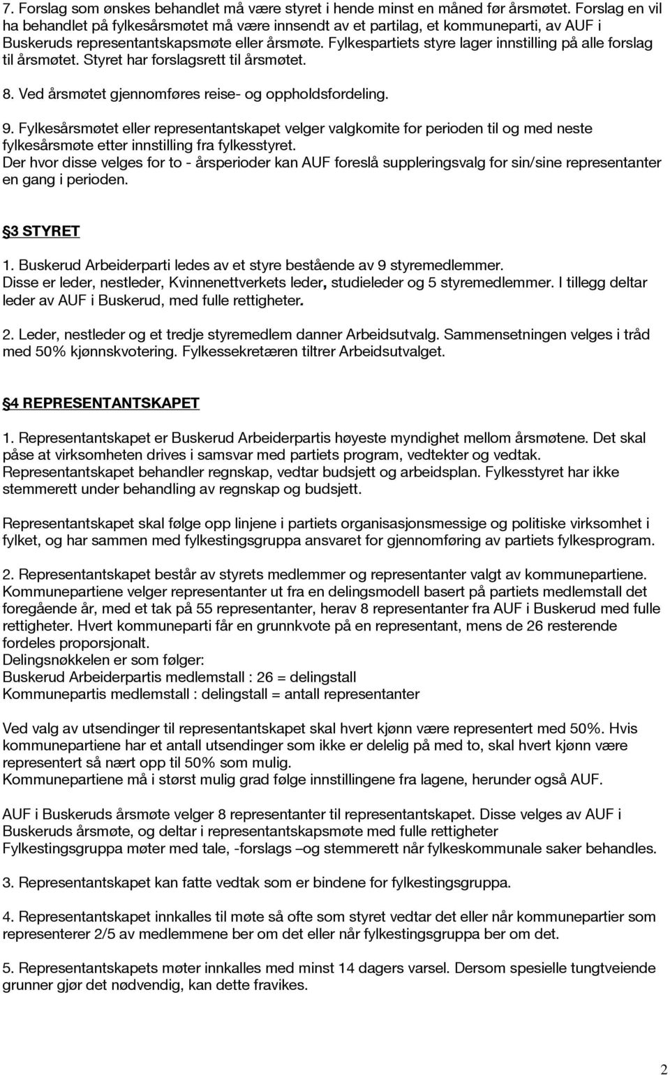 Fylkespartiets styre lager innstilling på alle forslag til årsmøtet. Styret har forslagsrett til årsmøtet. 8. Ved årsmøtet gjennomføres reise- og oppholdsfordeling. 9.