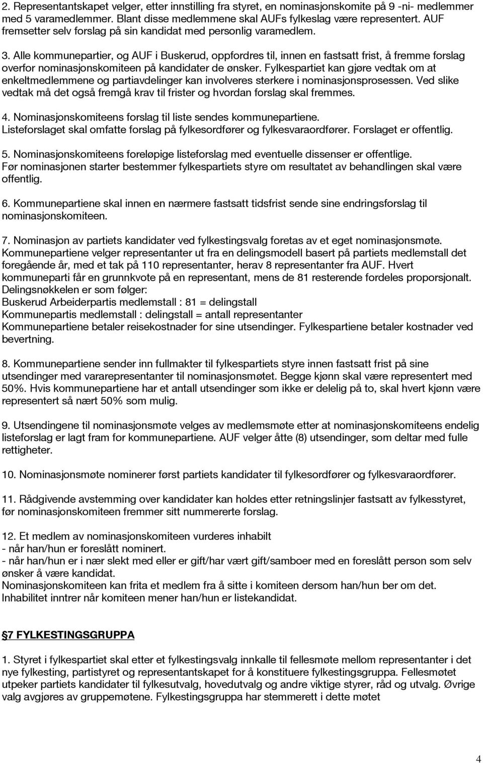 Alle kommunepartier, og AUF i Buskerud, oppfordres til, innen en fastsatt frist, å fremme forslag overfor nominasjonskomiteen på kandidater de ønsker.