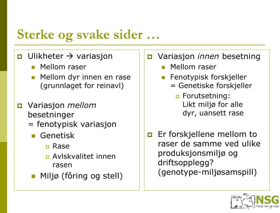 fenotypisk variasjon Forutsetning: Likt miljø for alle dyr, uansett rase Genetisk Rase Avlskvalitet innen rasen