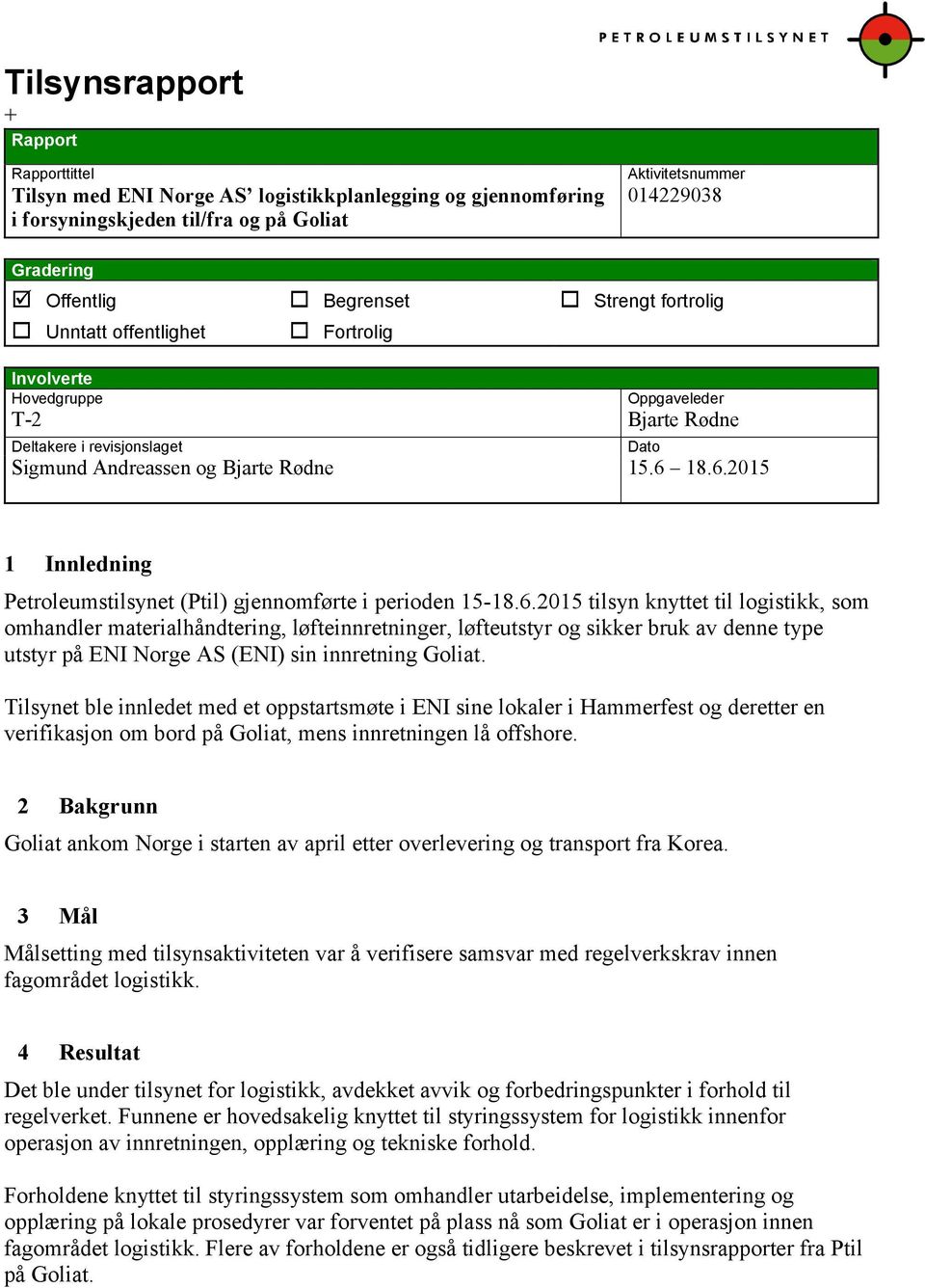 18.6.2015 Dato 1 Innledning Petroleumstilsynet (Ptil) gjennomførte i perioden 15-18.6.2015 tilsyn knyttet til logistikk, som omhandler materialhåndtering, løfteinnretninger, løfteutstyr og sikker bruk av denne type utstyr på ENI Norge AS (ENI) sin innretning Goliat.