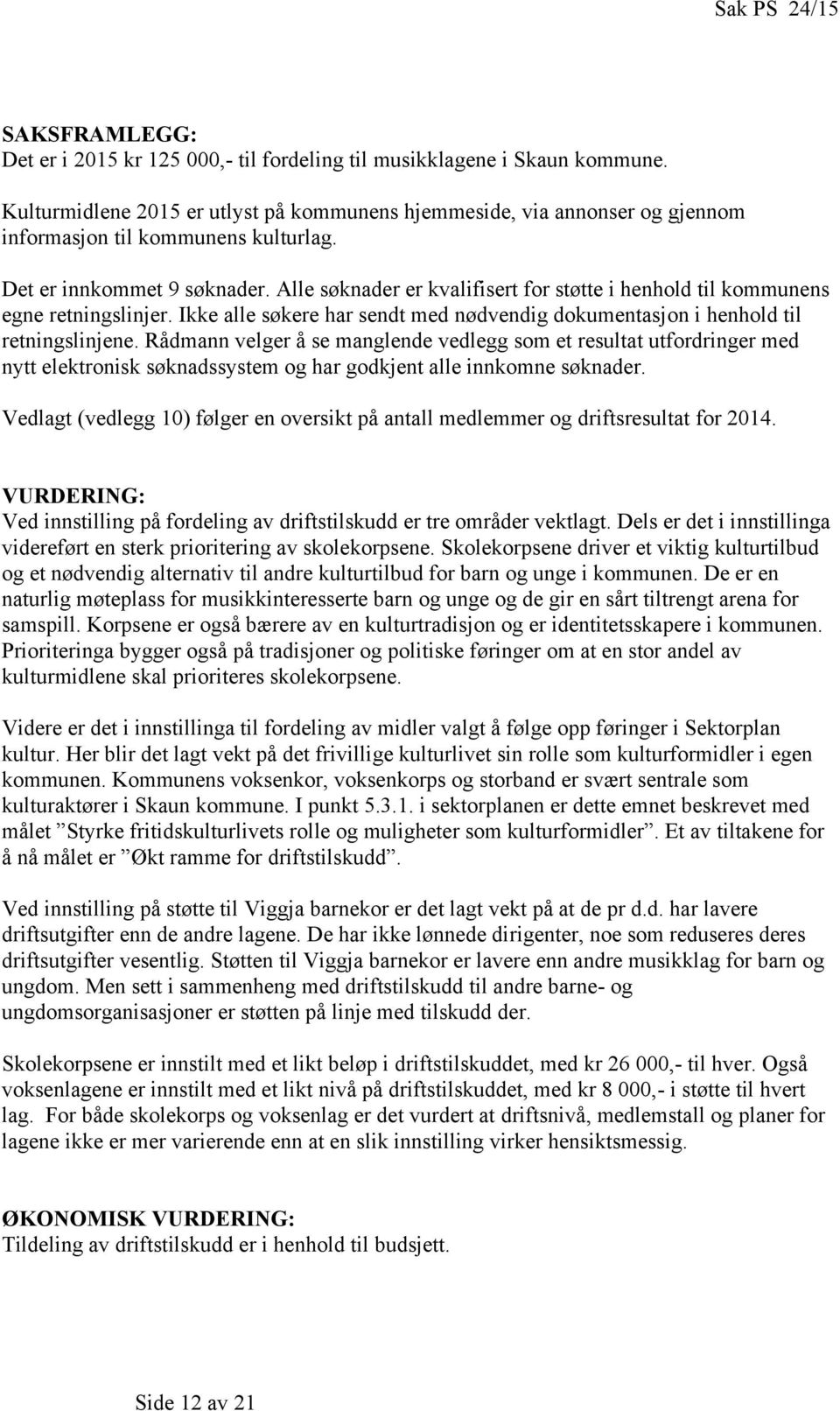 Alle søknader er kvalifisert for støtte i henhold til kommunens egne retningslinjer. Ikke alle søkere har sendt med nødvendig dokumentasjon i henhold til retningslinjene.