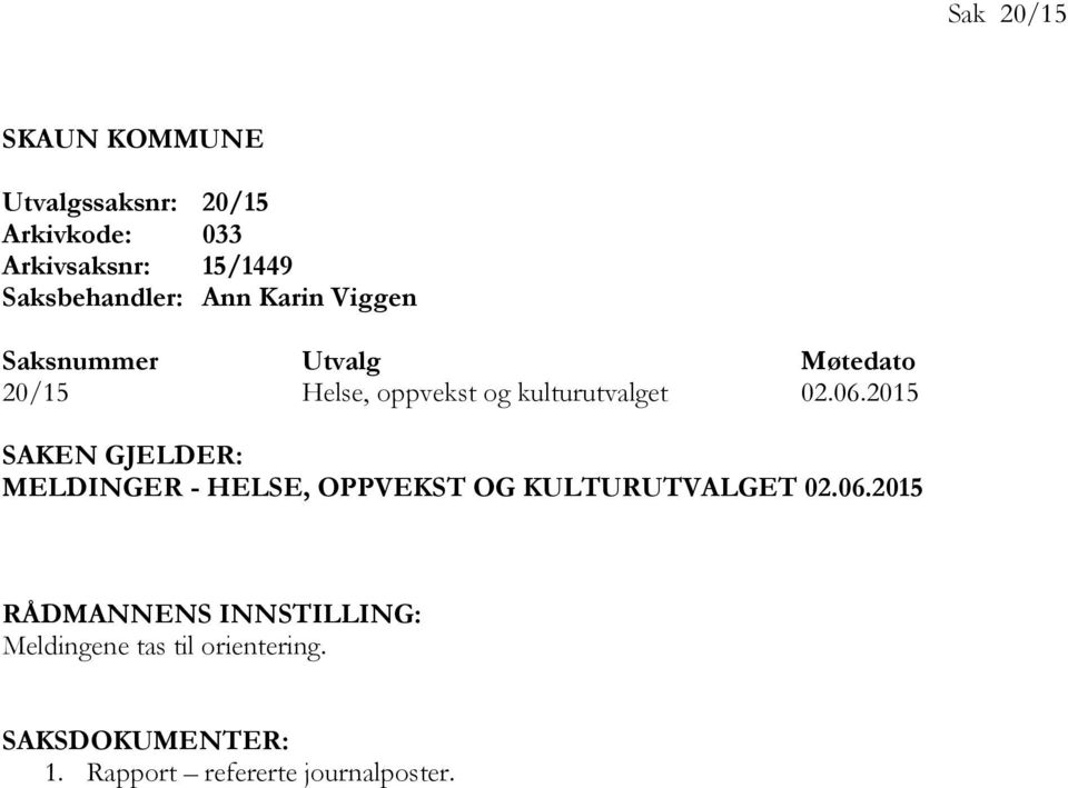 kulturutvalget 02.06.2015 SAKEN GJELDER: MELDINGER - HELSE, OPPVEKST OG KULTURUTVALGET 02.06.2015 RÅDMANNENS INNSTILLING: Meldingene tas til orientering.