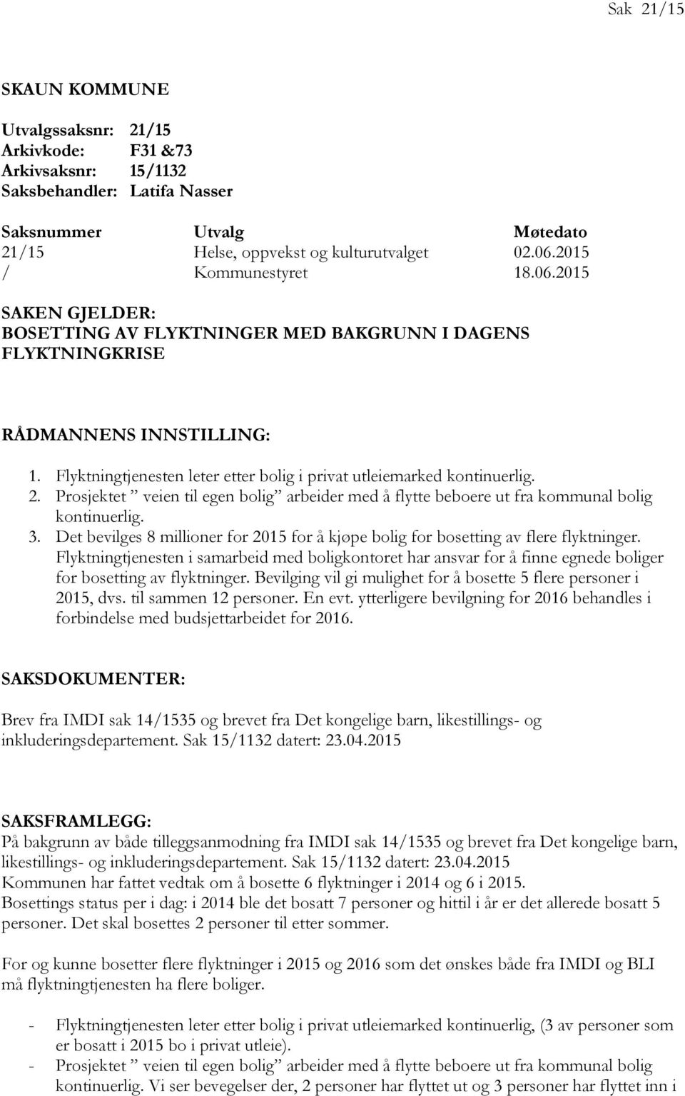 Flyktningtjenesten leter etter bolig i privat utleiemarked kontinuerlig. 2. Prosjektet veien til egen bolig arbeider med å flytte beboere ut fra kommunal bolig kontinuerlig. 3.