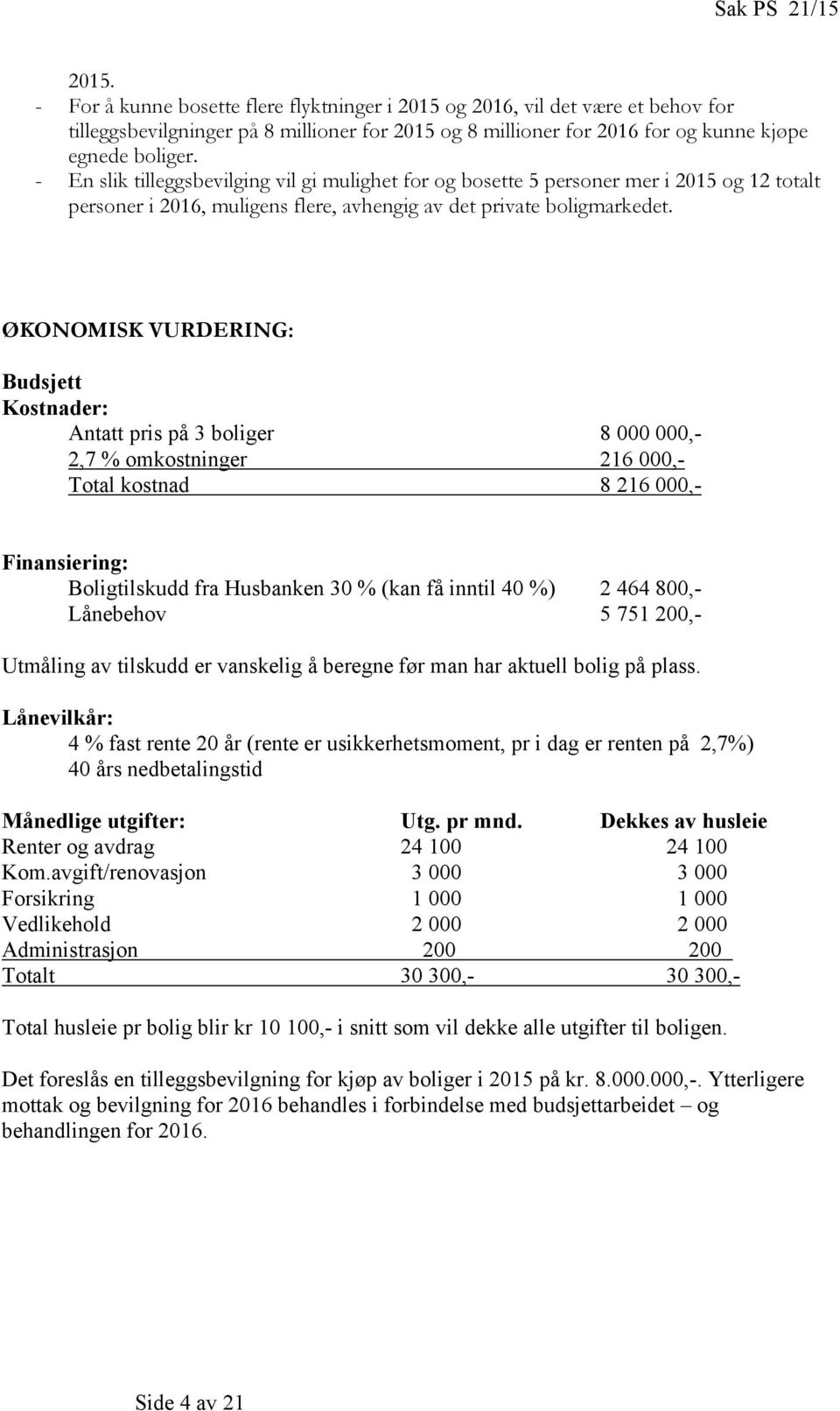 - En slik tilleggsbevilging vil gi mulighet for og bosette 5 personer mer i 2015 og 12 totalt personer i 2016, muligens flere, avhengig av det private boligmarkedet.