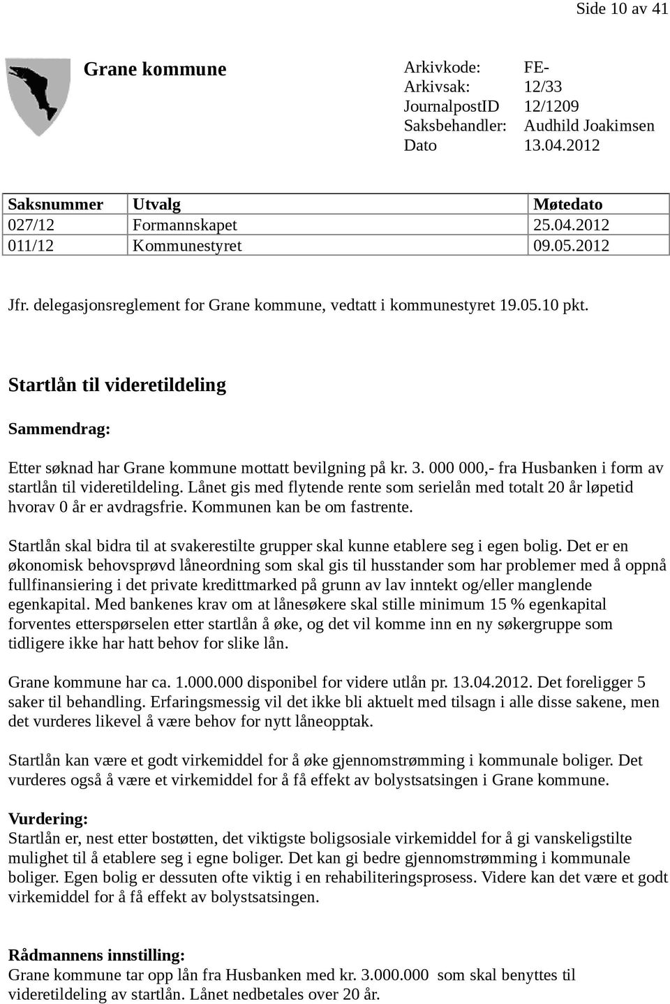 000 000,- fra Husbanken i form av startlån til videretildeling. Lånet gis med flytende rente som serielån med totalt 20 år løpetid hvorav 0 år er avdragsfrie. Kommunen kan be om fastrente.