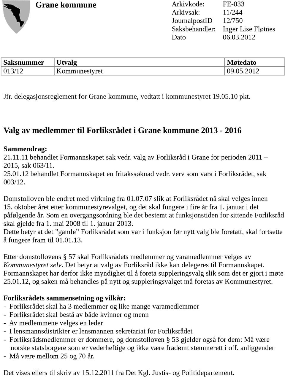 valg av Forliksråd i Grane for perioden 2011 2015, sak 063/11. 25.01.12 behandlet Formannskapet en fritakssøknad vedr. verv som vara i Forliksrådet, sak 003/12.