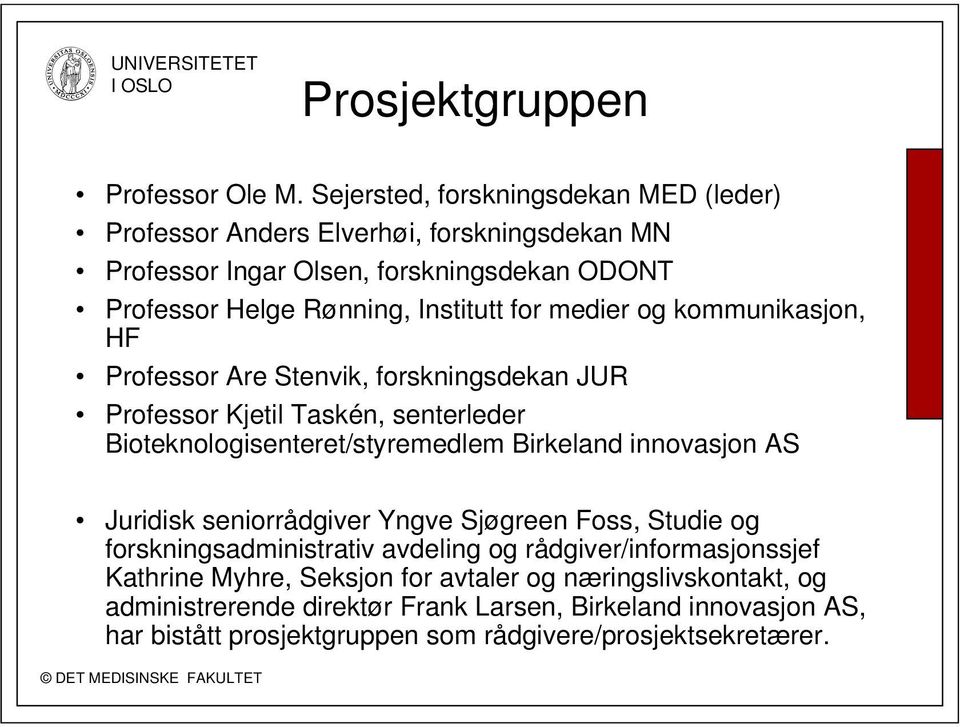 for medier og kommunikasjon, HF Professor Are Stenvik, forskningsdekan JUR Professor Kjetil Taskén, senterleder Bioteknologisenteret/styremedlem Birkeland innovasjon