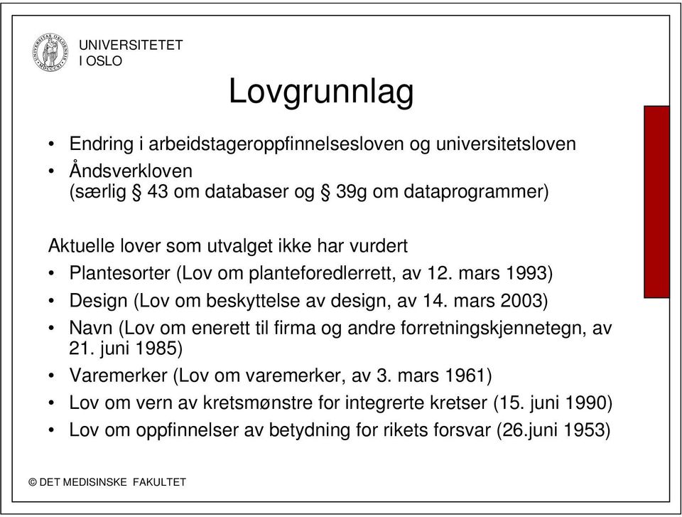 mars 1993) Design (Lov om beskyttelse av design, av 14. mars 2003) Navn (Lov om enerett til firma og andre forretningskjennetegn, av 21.