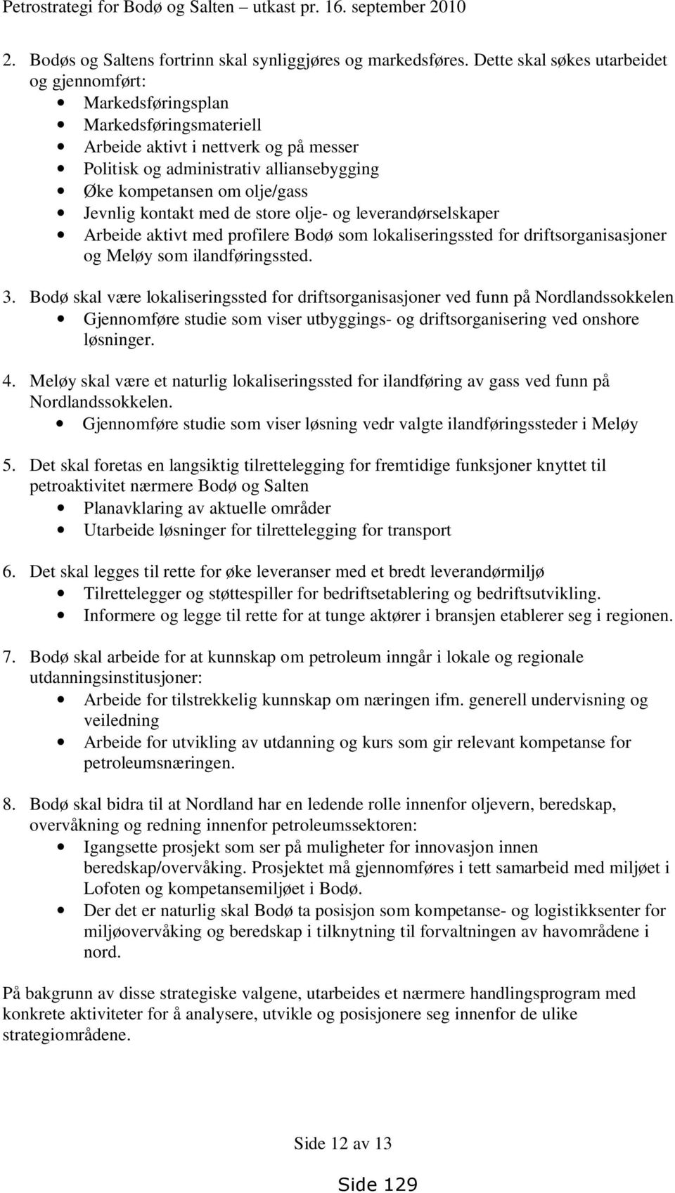 Jevnlig kontakt med de store olje- og leverandørselskaper Arbeide aktivt med profilere Bodø som lokaliseringssted for driftsorganisasjoner og Meløy som ilandføringssted. 3.