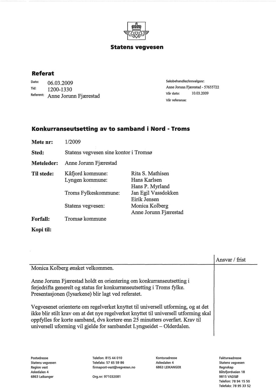 2009 Vår referanse: Konkurranseutsetting av to samband i Nord - Troms Møte nr: Sted: 1/2009 Statens vegvesen sine kontor i Tromsø Møteleder: Til stede: Forfall: Kopi til: Anne Jorunn Fjærestad