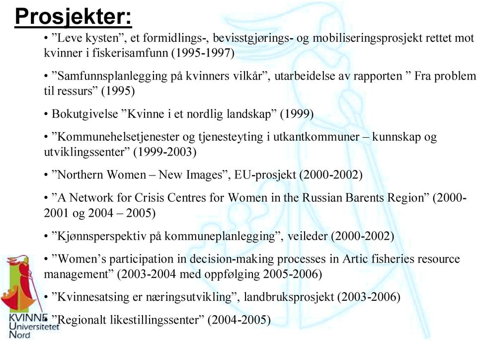 Images, EU-prosjekt (2000-2002) A Network for Crisis Centres for Women in the Russian Barents Region (2000-2001 og 2004 2005) Kjønnsperspektiv på kommuneplanlegging, veileder (2000-2002) Women s