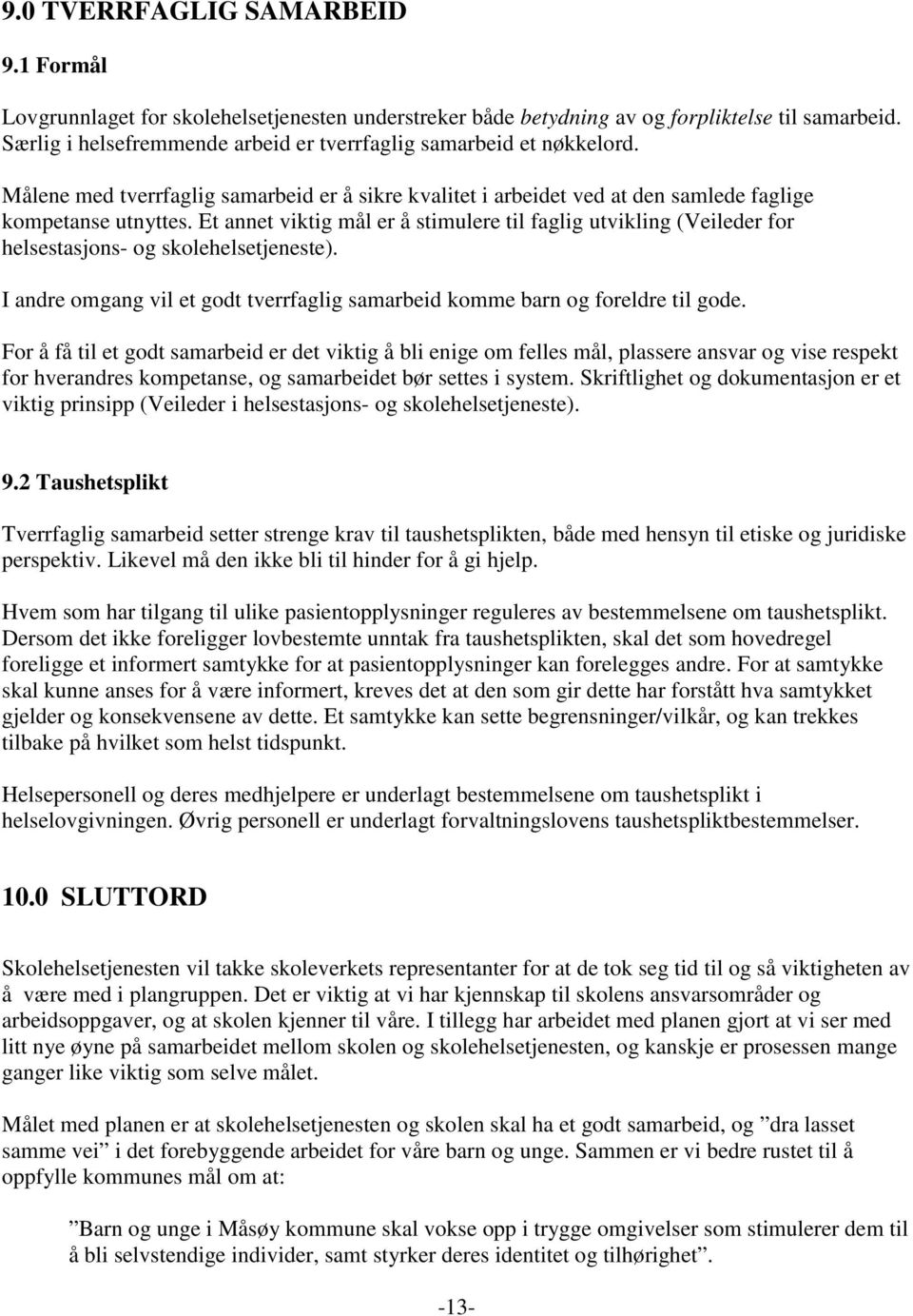 Et annet viktig mål er å stimulere til faglig utvikling (Veileder for helsestasjons- og skolehelsetjeneste). I andre omgang vil et godt tverrfaglig samarbeid komme barn og foreldre til gode.