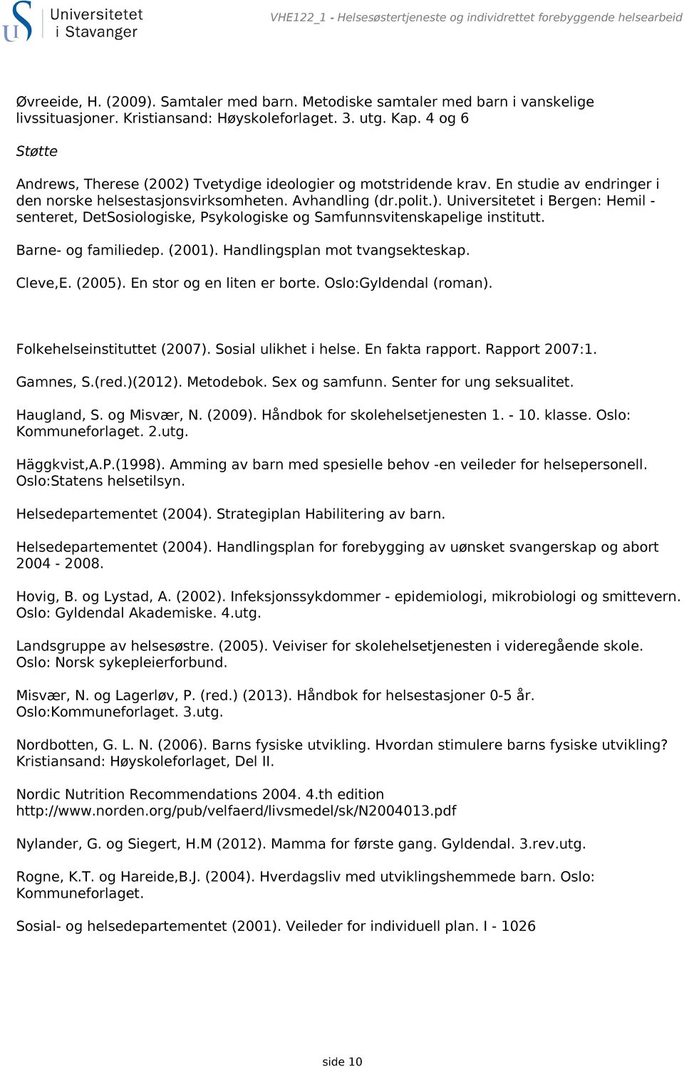 Avhandling (dr.polit.). Universitetet i Bergen: Hemil - senteret, DetSosiologiske, Psykologiske og Samfunnsvitenskapelige institutt. Barne- og familiedep. (2001). Handlingsplan mot tvangsekteskap.