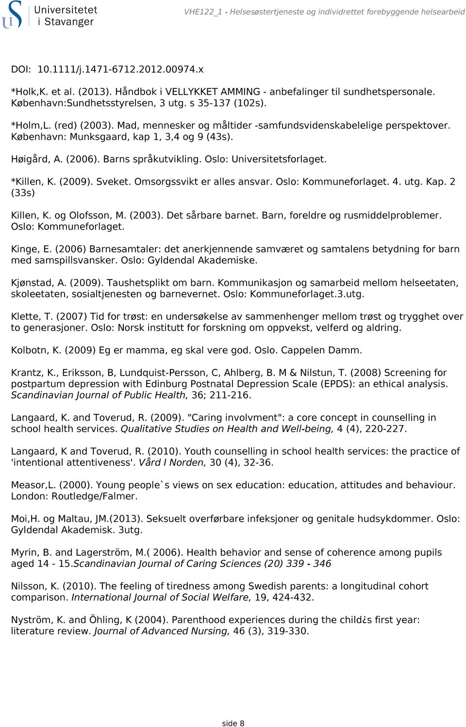 (2006). Barns språkutvikling. Oslo: Universitetsforlaget. *Killen, K. (2009). Sveket. Omsorgssvikt er alles ansvar. Oslo: Kommuneforlaget. 4. utg. Kap. 2 (33s) Killen, K. og Olofsson, M. (2003).
