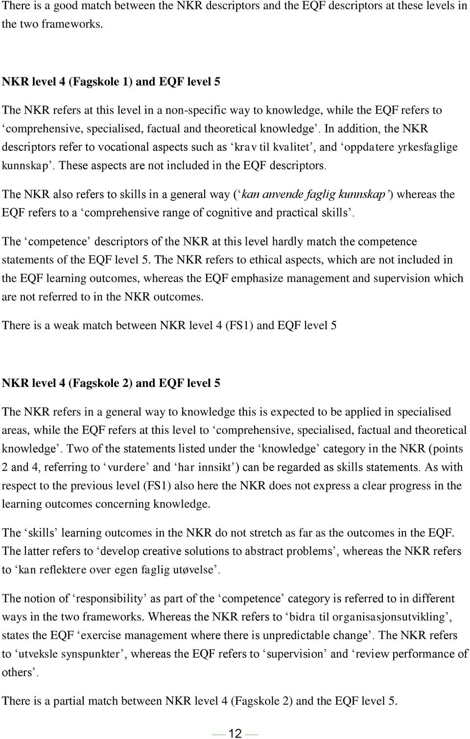 In addition, the NKR descriptors refer to vocational aspects such as krav til kvalitet, and oppdatere yrkesfaglige kunnskap. These aspects are not included in the EQF descriptors.