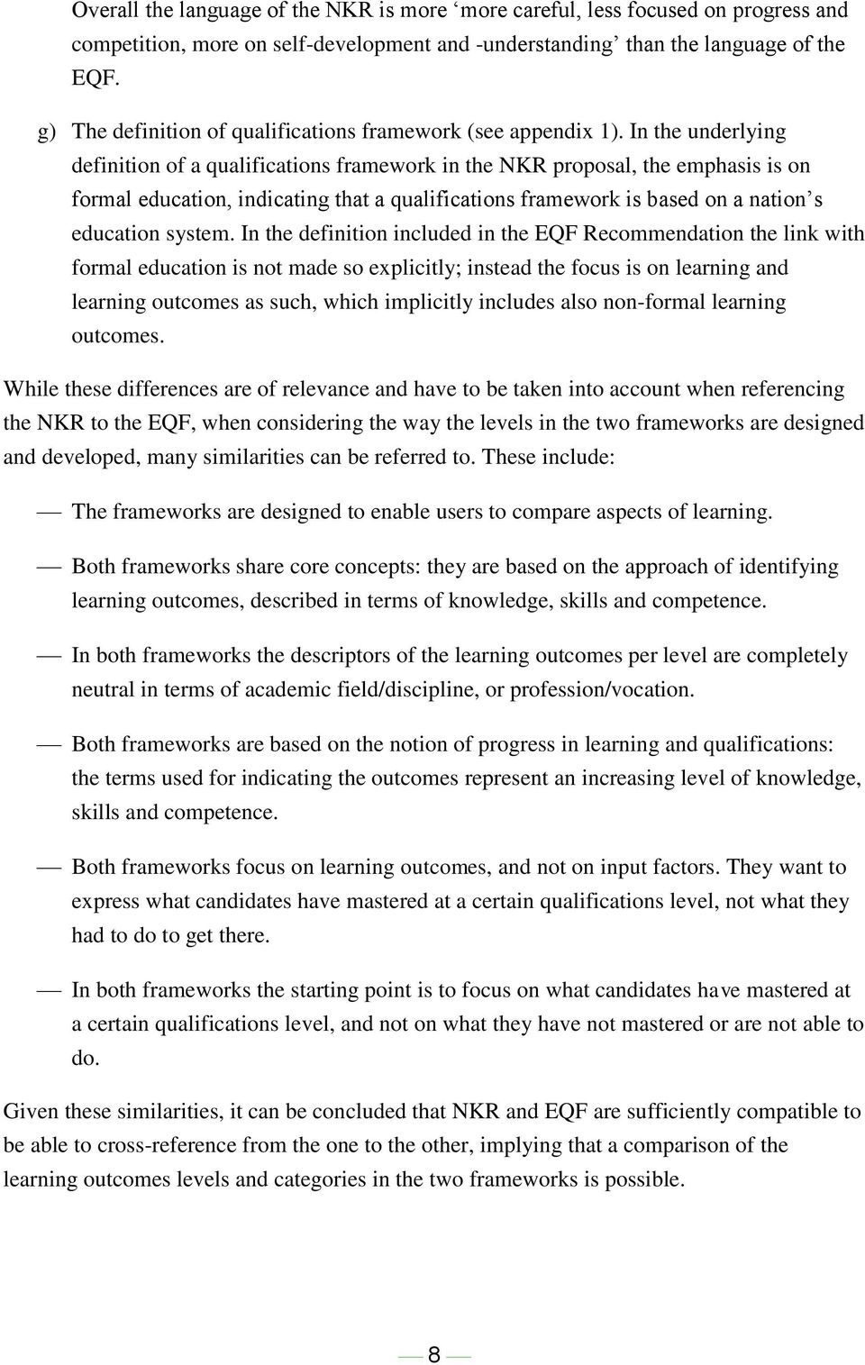 In the underlying definition of a qualifications framework in the NKR proposal, the emphasis is on formal education, indicating that a qualifications framework is based on a nation s education system.