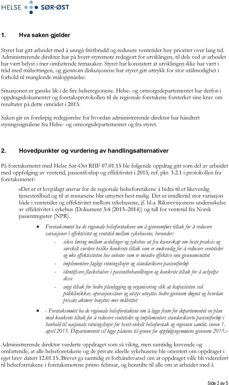 Styret har konstatert at utviklingen ikke har vært i tråd med målsettingen, og gjennom diskusjonene har styret gitt uttrykk for stor utålmodighet i forhold til manglende måloppnåelse.