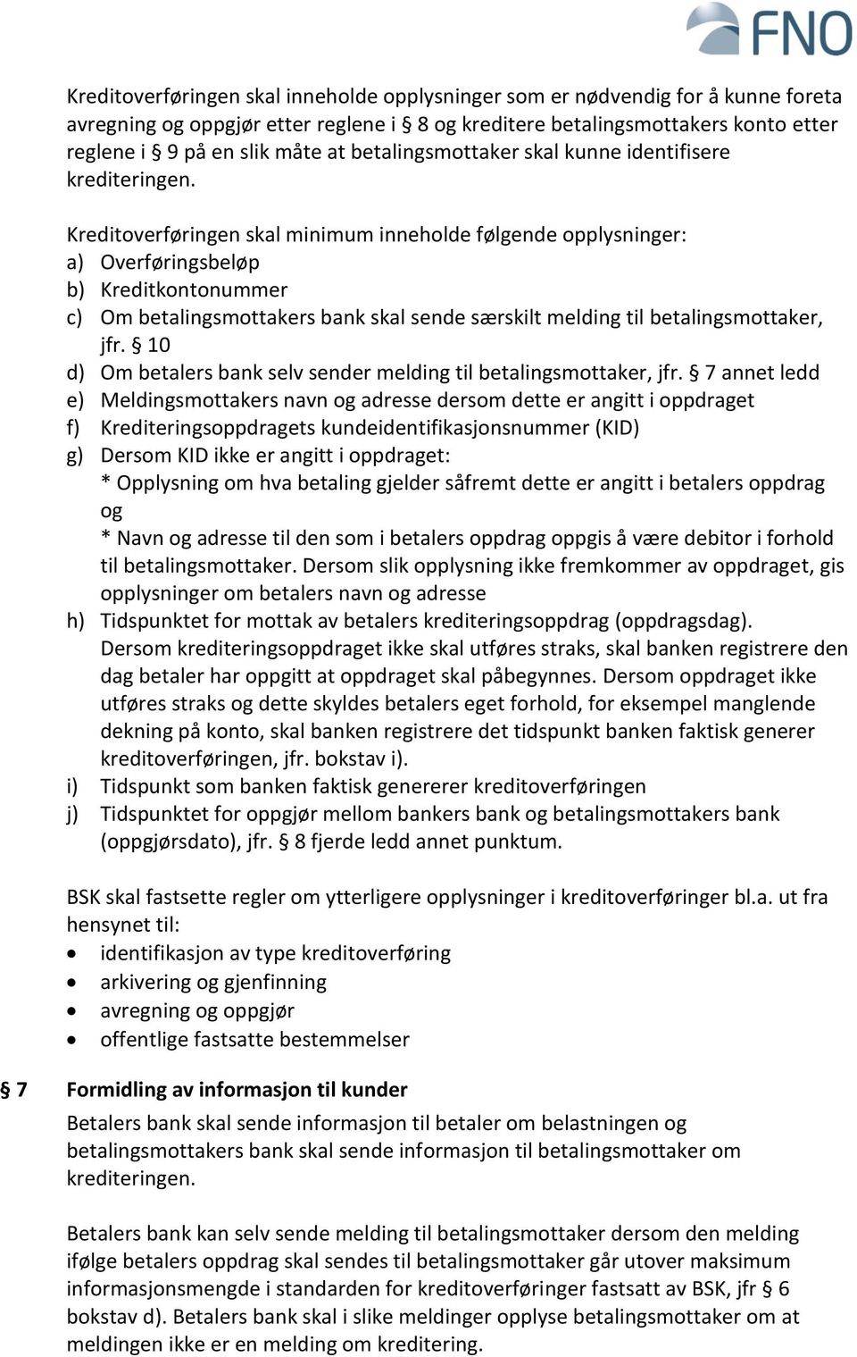 Kreditoverføringen skal minimum inneholde følgende opplysninger: a) Overføringsbeløp b) Kreditkontonummer c) Om betalingsmottakers bank skal sende særskilt melding til betalingsmottaker, jfr.