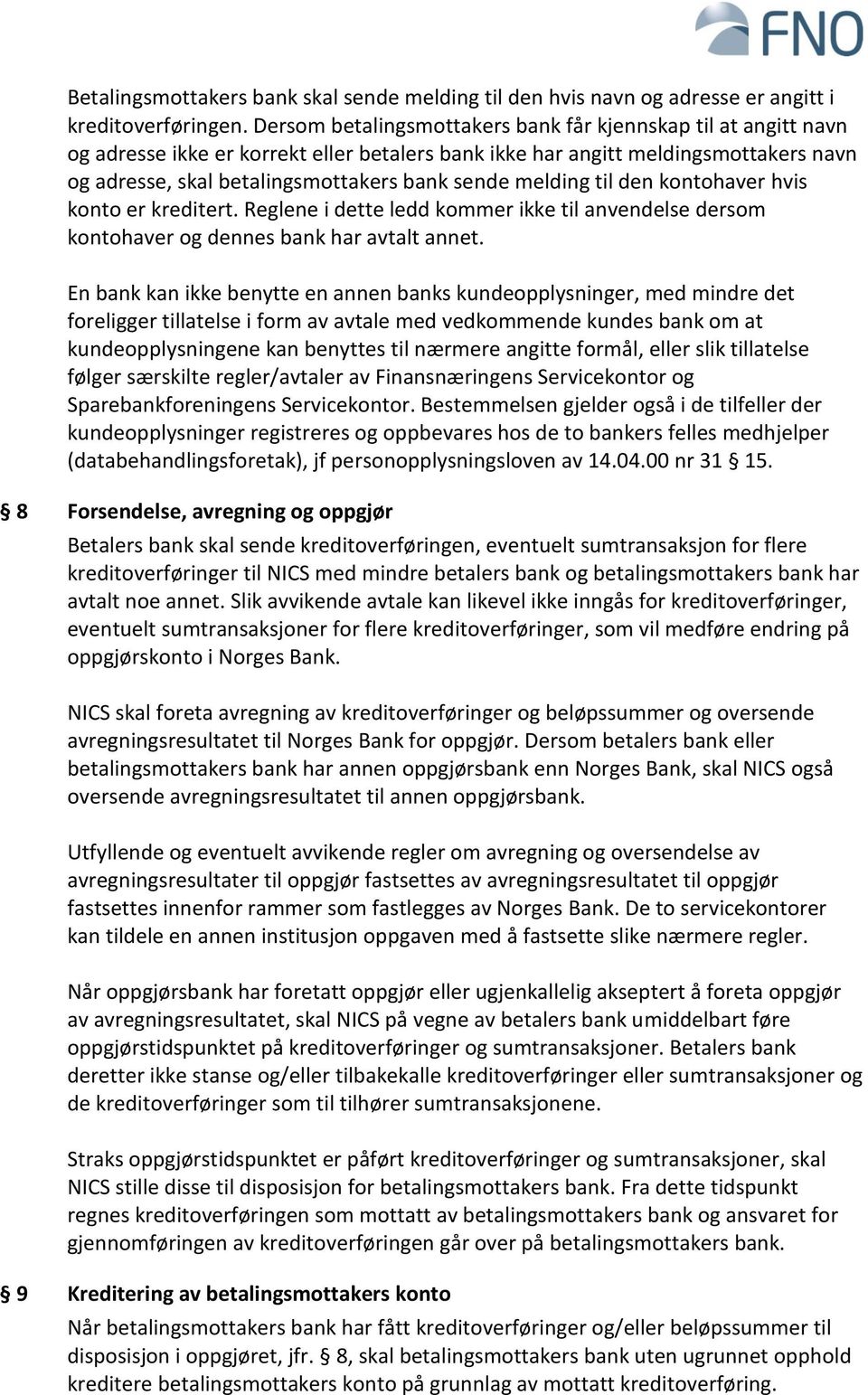 melding til den kontohaver hvis konto er kreditert. Reglene i dette ledd kommer ikke til anvendelse dersom kontohaver og dennes bank har avtalt annet.