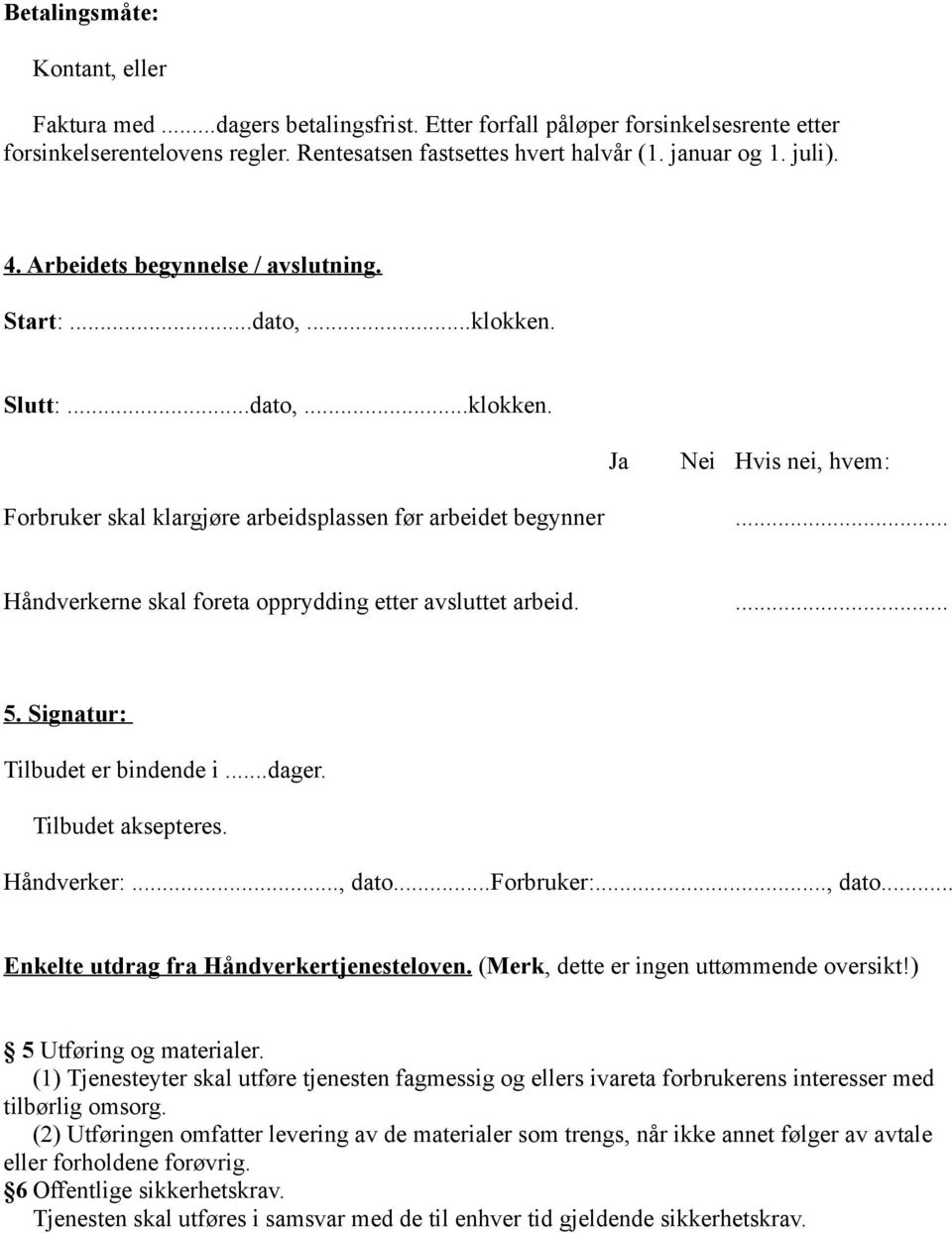 . Håndverkerne skal foreta opprydding etter avsluttet arbeid... 5. Signatur: Tilbudet er bindende i.dager. Tilbudet aksepteres. Håndverker:., dato.forbruker:.., dato... Enkelte utdrag fra Håndverkertjenesteloven.