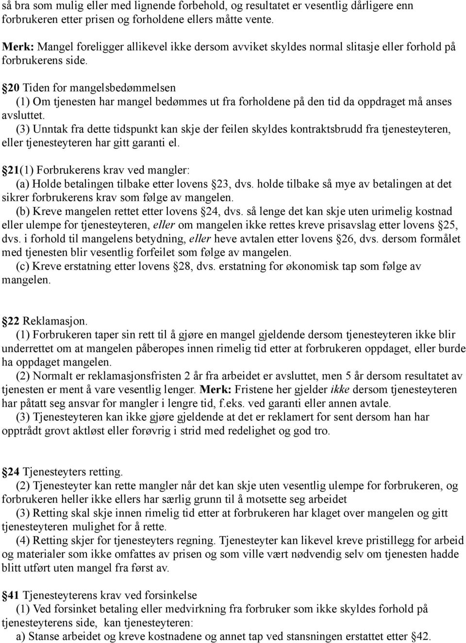 20 Tiden for mangelsbedømmelsen (1) Om tjenesten har mangel bedømmes ut fra forholdene på den tid da oppdraget må anses avsluttet.