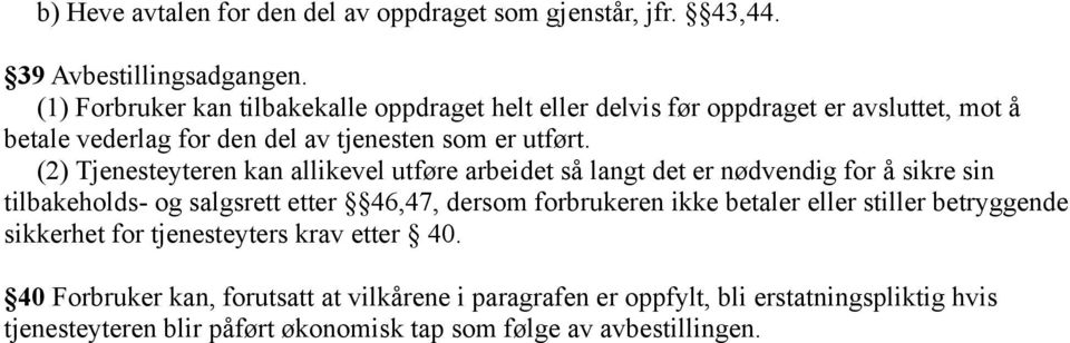 (2) Tjenesteyteren kan allikevel utføre arbeidet så langt det er nødvendig for å sikre sin tilbakeholds- og salgsrett etter 46,47, dersom forbrukeren ikke