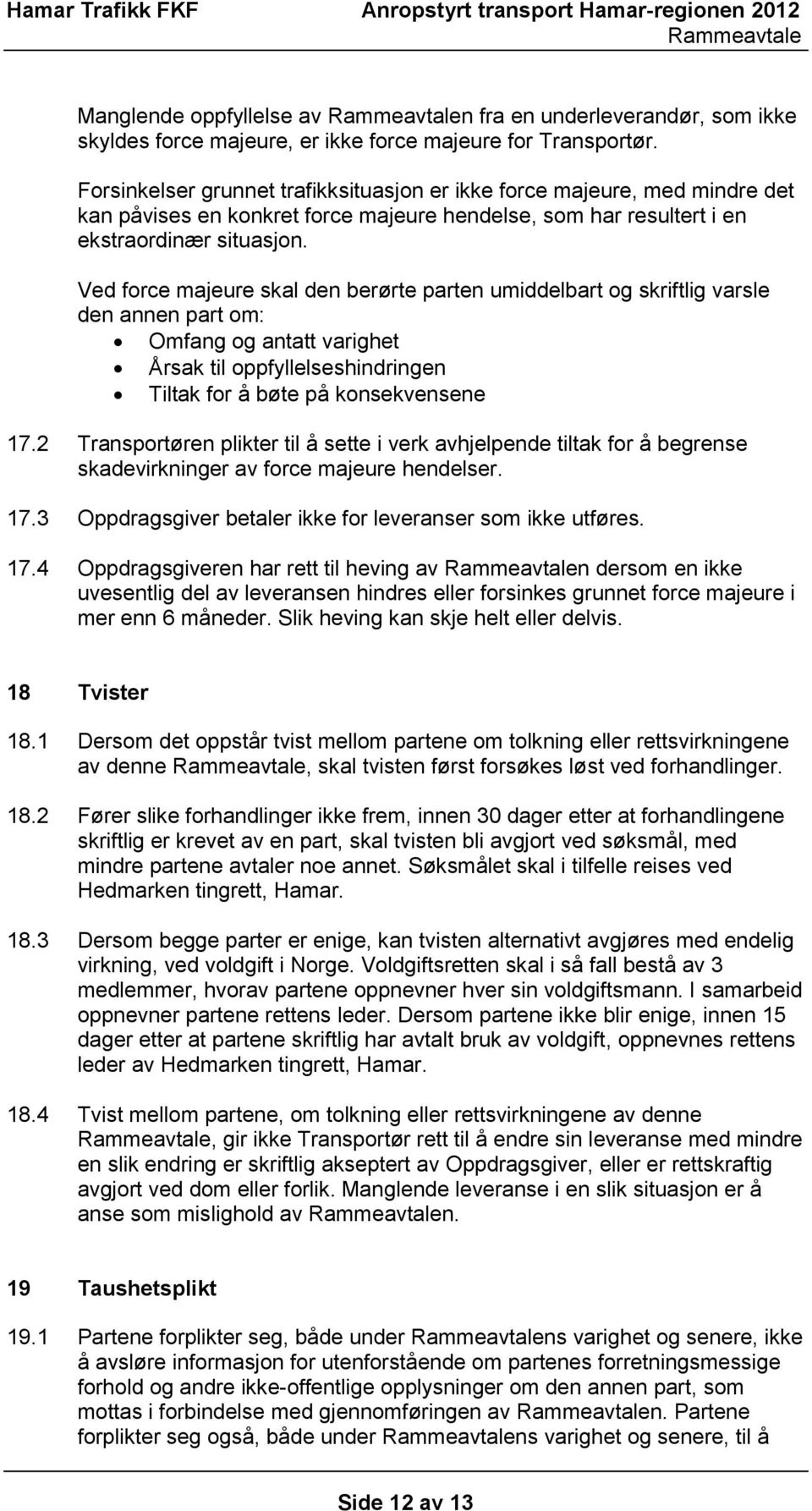 Ved force majeure skal den berørte parten umiddelbart og skriftlig varsle den annen part om: Omfang og antatt varighet Årsak til oppfyllelseshindringen Tiltak for å bøte på konsekvensene 17.