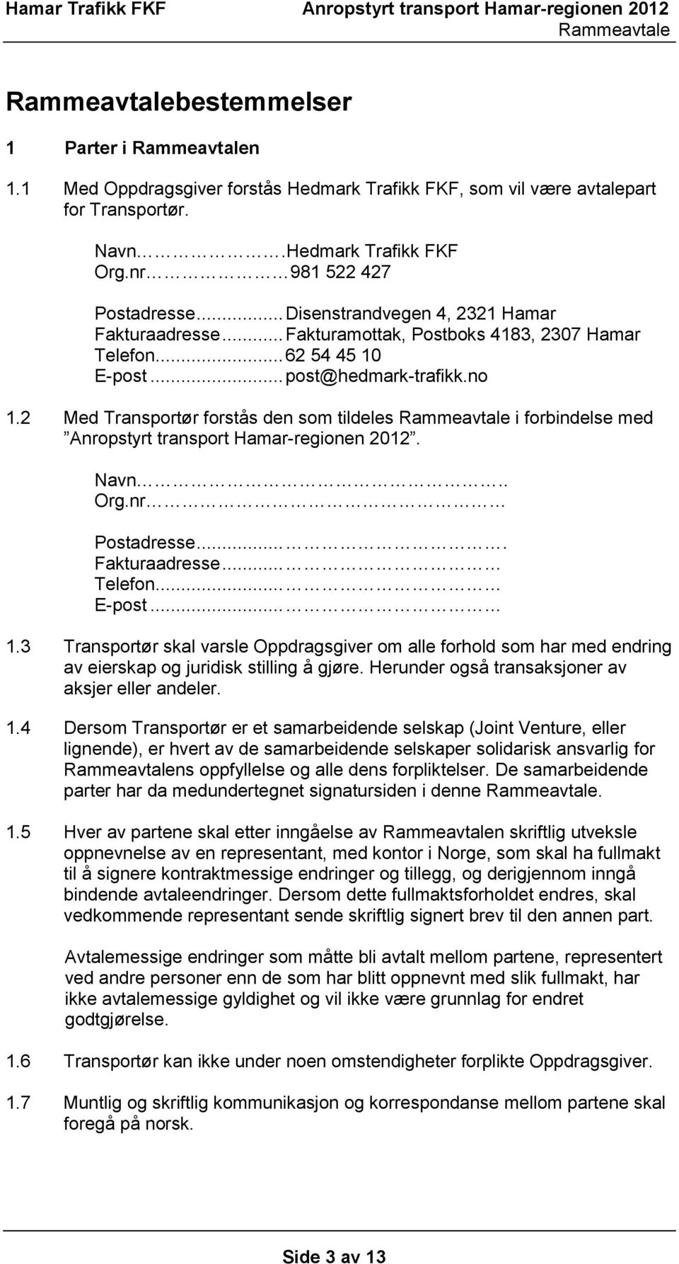 2 Med Transportør forstås den som tildeles i forbindelse med Anropstyrt transport Hamar-regionen 2012. Navn.. Org.nr Postadresse.... Fakturaadresse... Telefon... E-post... 1.