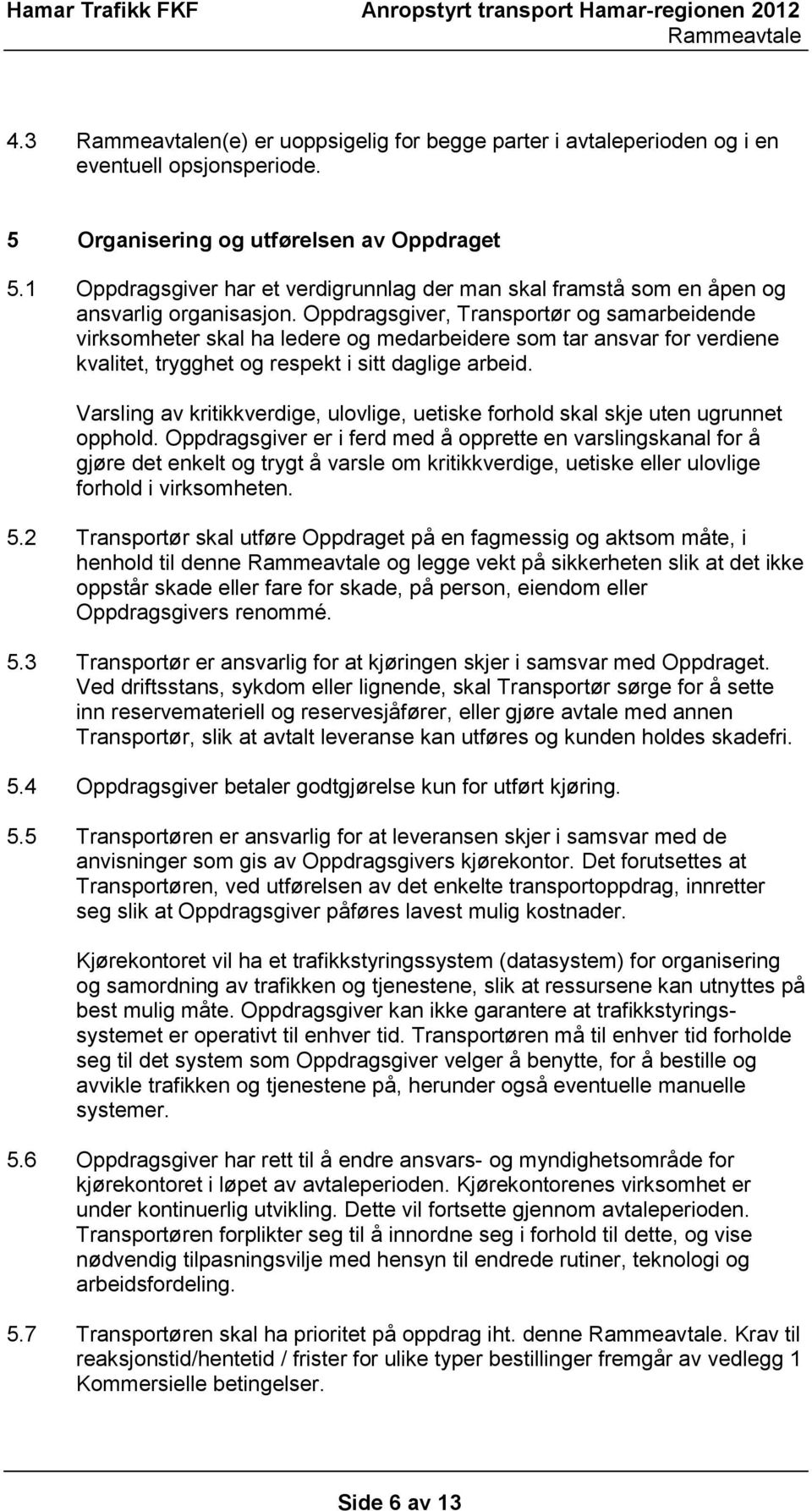 Oppdragsgiver, Transportør og samarbeidende virksomheter skal ha ledere og medarbeidere som tar ansvar for verdiene kvalitet, trygghet og respekt i sitt daglige arbeid.