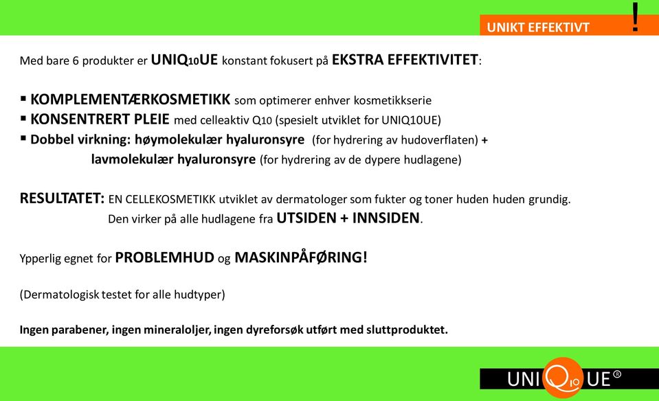 (spesielt utviklet for Q10UE) Dobbel virkning: høymolekulær hyaluronsyre (for hydrering av hudoverflaten) + lavmolekulær hyaluronsyre (for hydrering av de dypere