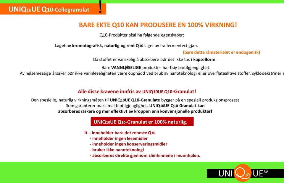 Av helsemessige årsaker bør ikke vannløseligheten være oppnådd ved bruk av nanoteknologi eller overflateaktive stoffer, syklodekstriner e Alle disse kravene innfris av Q10UE Q10-Granulat!