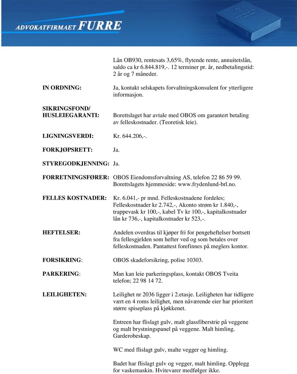 (Teoretisk leie). LIGNINGSVERDI: Kr. 644.206,-. FORKJØPSRETT: Ja. STYREGODKJENNING: Ja. FORRETNINGSFØRER: OBOS Eiendomsforvaltning AS, telefon 22 86 59 99. Borettslagets hjemmeside: www.